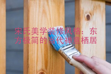 宋氏美学装修风格：东方极简的当代禅意栖居