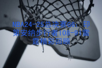 NBA24-25总决赛G6：印第安纳步行者108-91雷霆精彩回顾