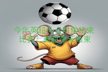 今年英超什么时候结束比赛？英超哪天结束