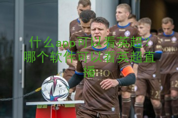 什么app可以看英超？哪个软件可以看英超直播